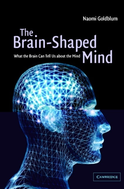 The Brain-Shaped Mind - What the Brain Can Tell Us About the Mind
