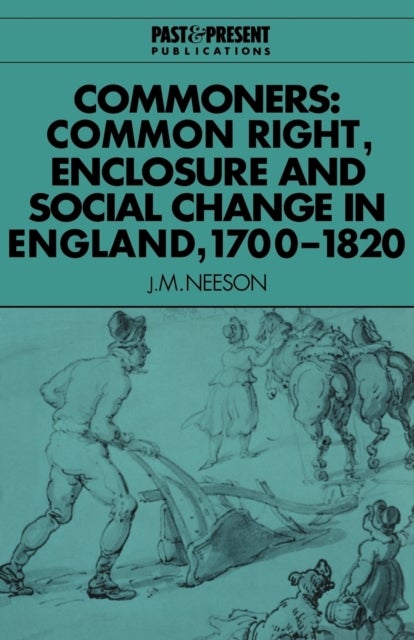 Commoners - Common Right, Enclosure and Social Change in England, 1700–1820