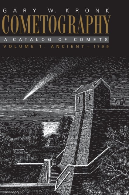 Cometography: Volume 1, Ancient–1799 - A Catalog of Comets