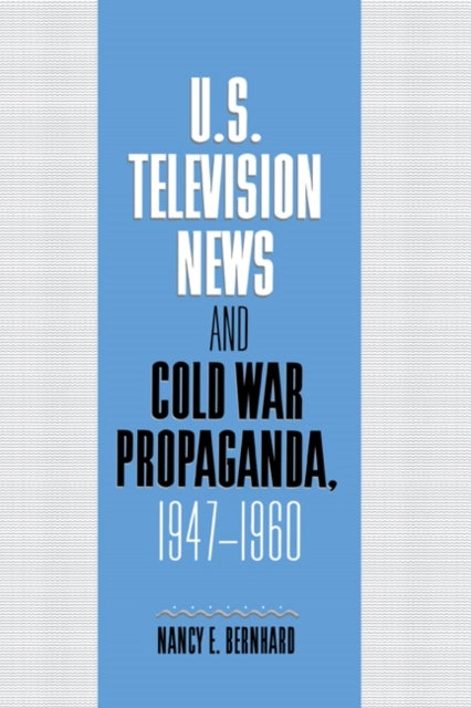 U.S. Television News and Cold War Propaganda, 1947–1960