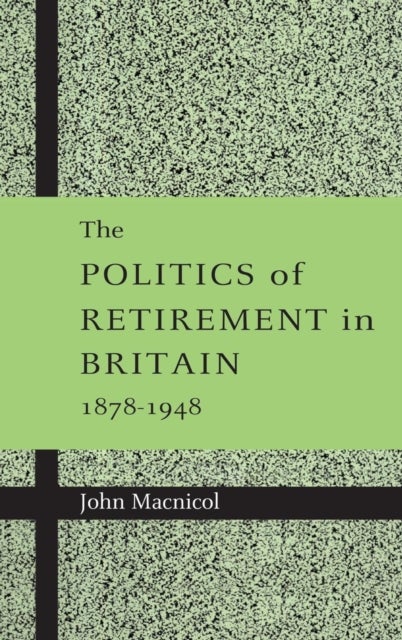 The Politics of Retirement in Britain, 1878–1948