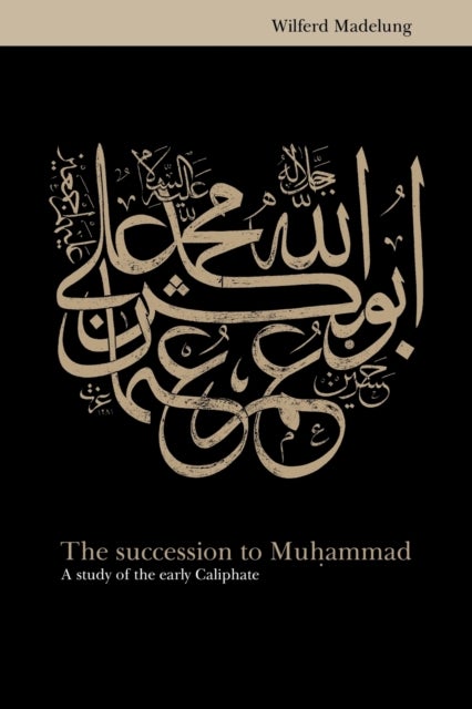 The Succession to Muhammad - A Study of the Early Caliphate