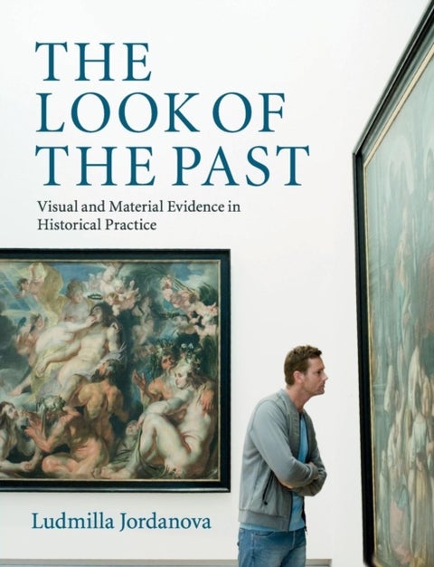 The Look of the Past - Visual and Material Evidence in Historical Practice