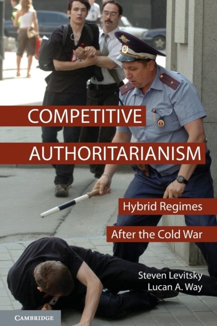 Competitive Authoritarianism - Hybrid Regimes after the Cold War