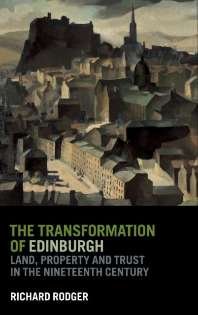 The Transformation of Edinburgh - Land, Property and Trust in the Nineteenth Century
