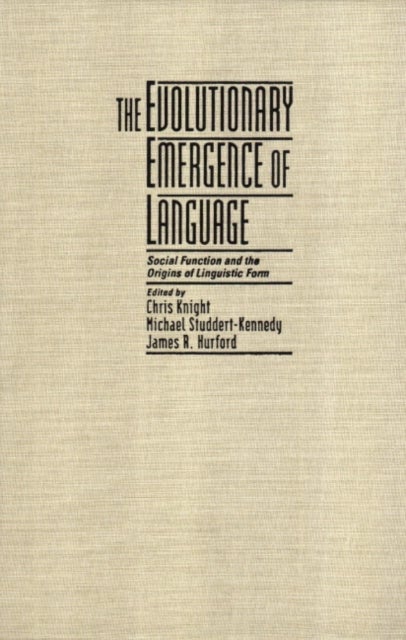The Evolutionary Emergence of Language - Social Function and the Origins of Linguistic Form