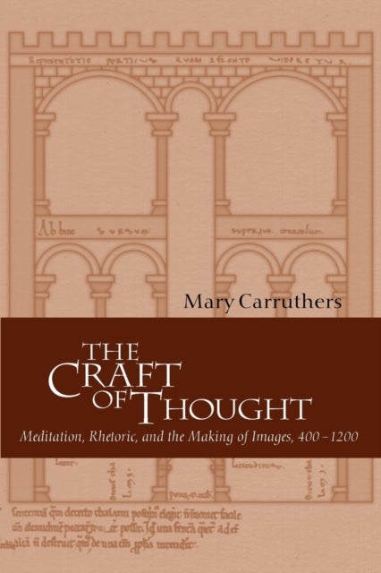 The Craft of Thought - Meditation, Rhetoric, and the Making of Images, 400–1200