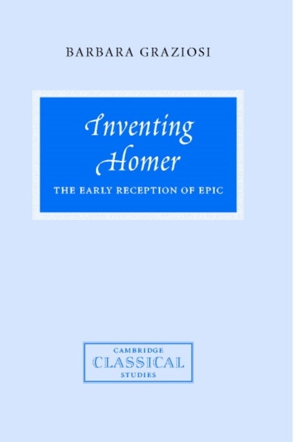 Inventing Homer - The Early Reception of Epic
