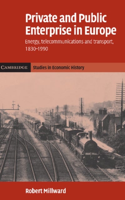 Private and Public Enterprise in Europe - Energy, Telecommunications and Transport, 1830–1990