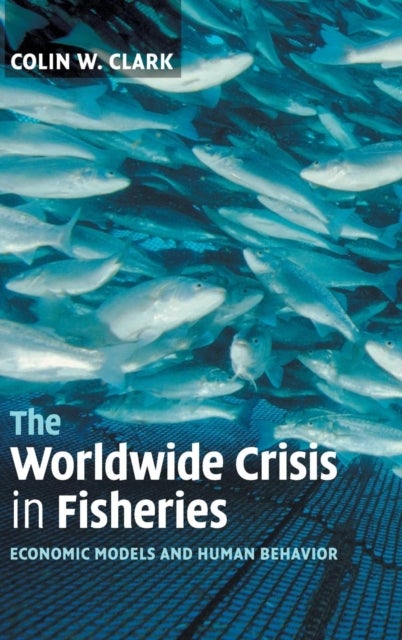 The Worldwide Crisis in Fisheries - Economic Models and Human Behavior