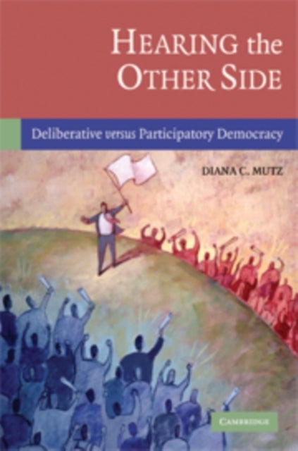 Hearing the Other Side - Deliberative versus Participatory Democracy