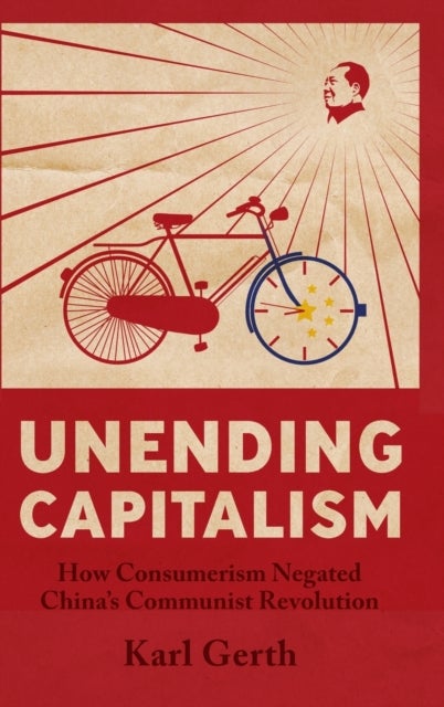 Unending Capitalism - How Consumerism Negated China's Communist Revolution