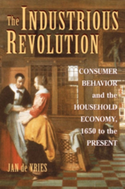 The Industrious Revolution - Consumer Behavior and the Household Economy, 1650 to the Present