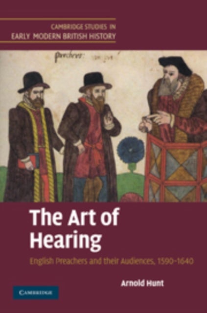 The Art of Hearing - English Preachers and their Audiences, 1590–1640