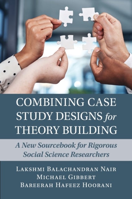 Combining Case Study Designs for Theory Building - A New Sourcebook for Rigorous Social Science Researchers