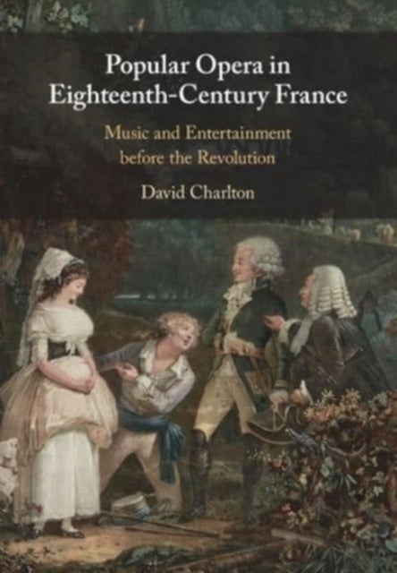 Popular Opera in Eighteenth-Century France - Music and Entertainment before the Revolution