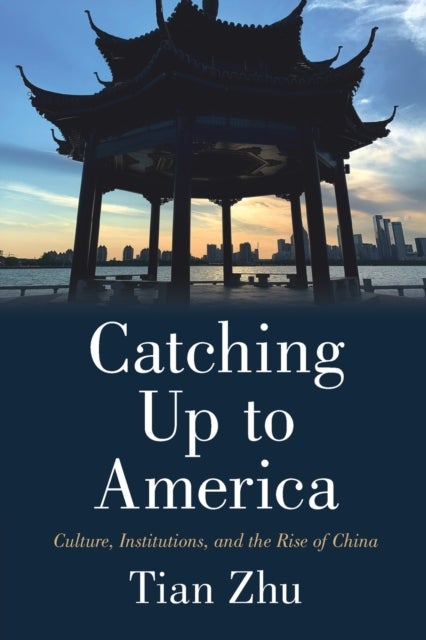 Catching Up to America - Culture, Institutions, and the Rise of China