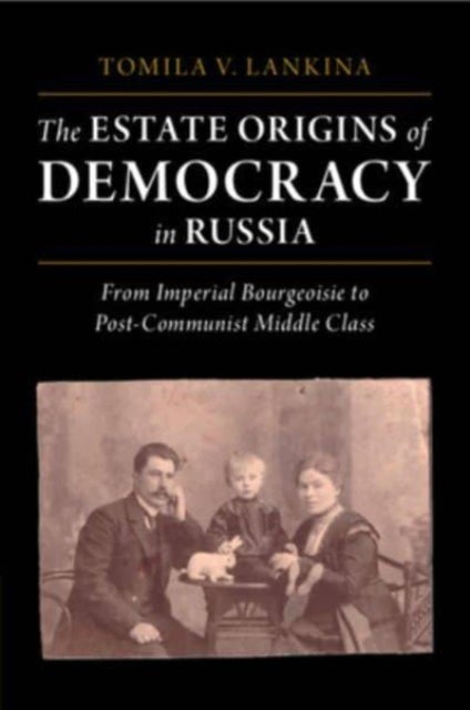 The Estate Origins of Democracy in Russia - From Imperial Bourgeoisie to Post-Communist Middle Class