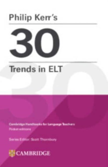 Philip Kerr¿s 30 Trends in ELT - Cambridge Handbooks for Language Teachers Pocket Editions