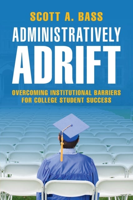 Administratively Adrift - Overcoming Institutional Barriers for College Student Success