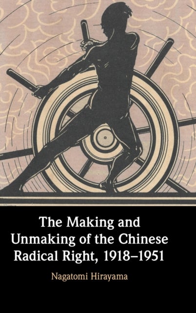 The Making and Unmaking of the Chinese Radical Right, 1918¿1951