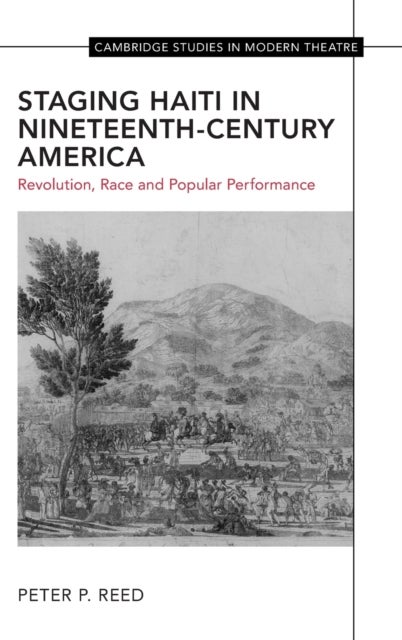 Staging Haiti in Nineteenth-Century America - Revolution, Race and Popular Performance