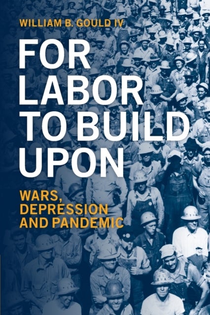 For Labor To Build Upon - Wars, Depression and Pandemic