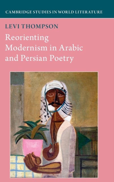 Reorienting Modernism in Arabic and Persian Poetry