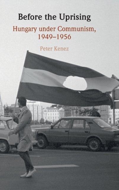 Before the Uprising - Hungary under Communism, 1949–1956