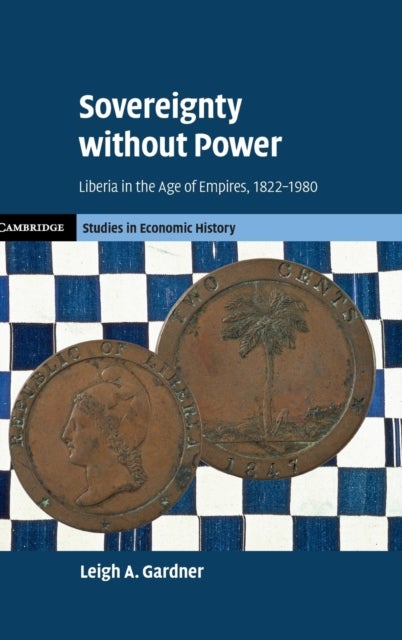 Sovereignty without Power - Liberia in the Age of Empires, 1822–1980
