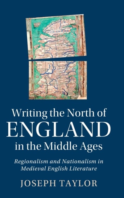Writing the North of England in the Middle Ages - Regionalism and Nationalism in Medieval English Literature