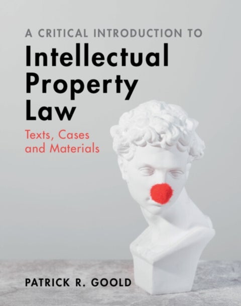 A Critical Introduction to Intellectual Property Law - Texts, Cases and Materials