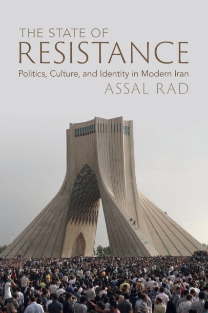 The State of Resistance - Politics, Culture, and Identity in Modern Iran