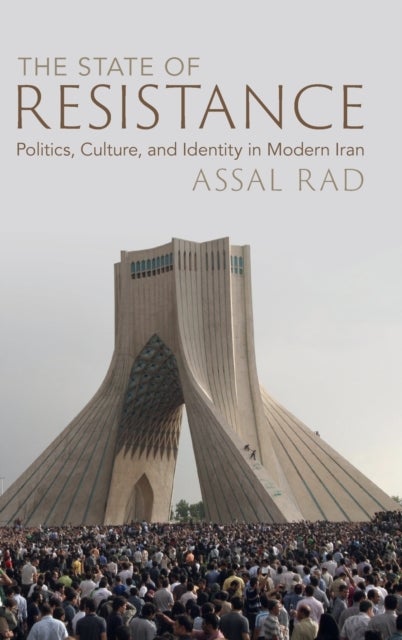 The State of Resistance - Politics, Culture, and Identity in Modern Iran
