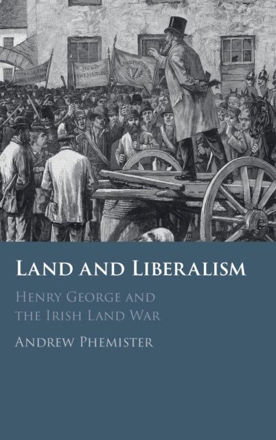 Land and Liberalism - Henry George and the Irish Land War