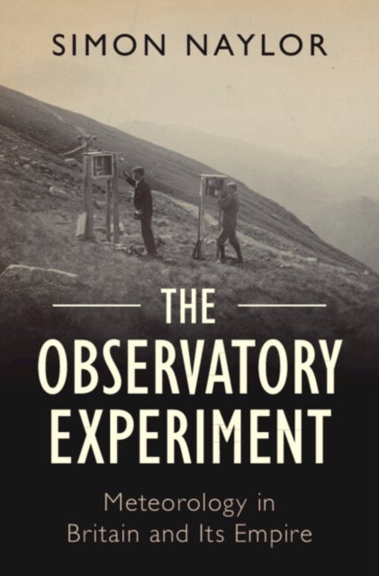 The Observatory Experiment - Meteorology in Britain and Its Empire