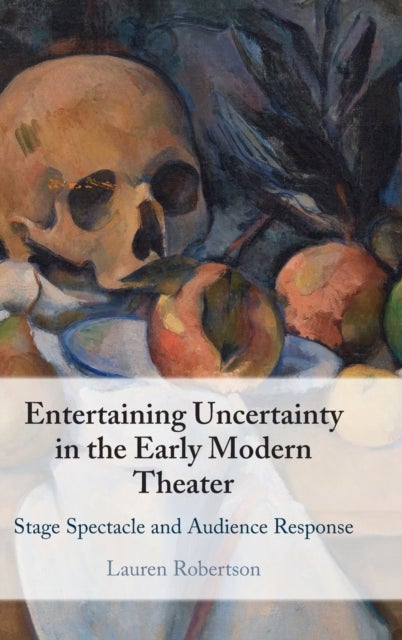 Entertaining Uncertainty in the Early Modern Theater - Stage Spectacle and Audience Response