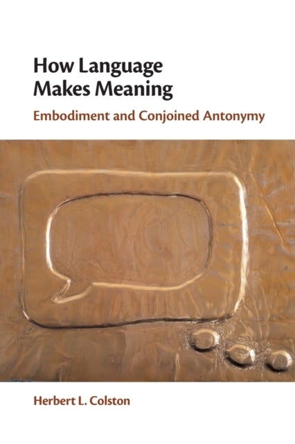 How Language Makes Meaning - Embodiment and Conjoined Antonymy