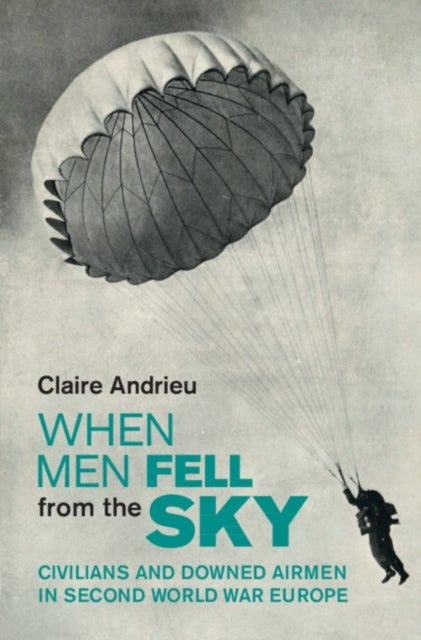 When Men Fell from the Sky - Civilians and Downed Airmen in Second World War Europe