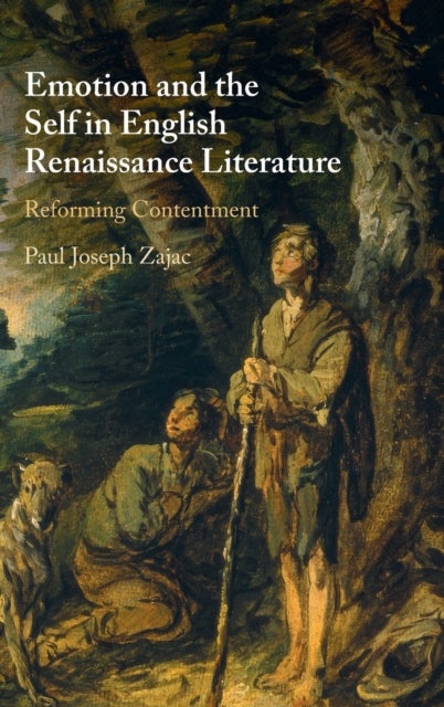 Emotion and the Self in English Renaissance Literature - Reforming Contentment