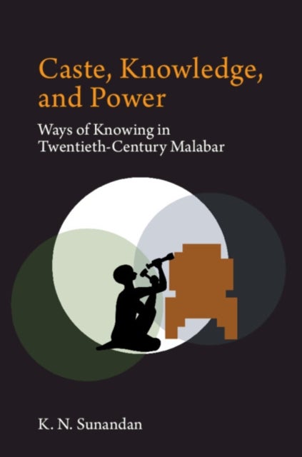 Caste, Knowledge, and Power - Ways of Knowing in Twentieth Century Malabar
