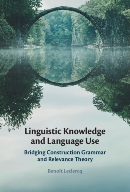 Linguistic Knowledge and Language Use - Bridging Construction Grammar and Relevance Theory