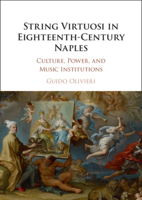 String Virtuosi in Eighteenth-Century Naples - Culture, Power, and Music Institutions