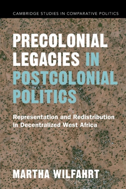Precolonial Legacies in Postcolonial Politics - Representation and Redistribution in Decentralized West Africa