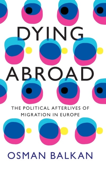 Dying Abroad - The Political Afterlives of Migration in Europe