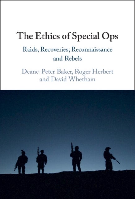 The Ethics of Special Ops - Raids, Recoveries, Reconnaissance, and Rebels