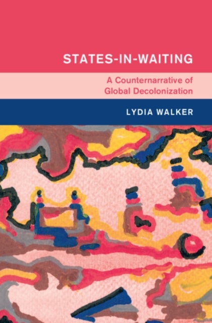 States-in-Waiting - A Counternarrative of Global Decolonization