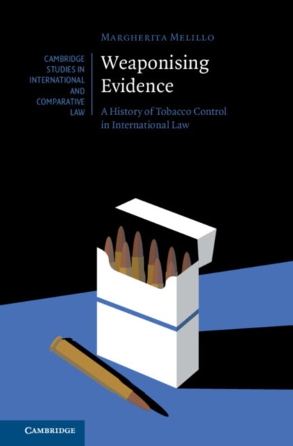Weaponising Evidence - A History of Tobacco Control in International Law