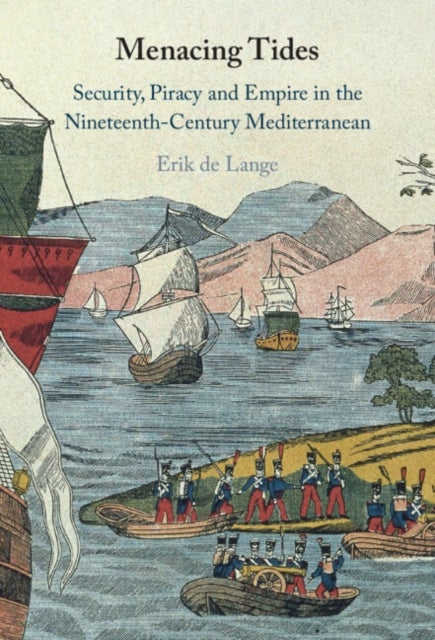 Menacing Tides - Security, Piracy and Empire in the Nineteenth-Century Mediterranean
