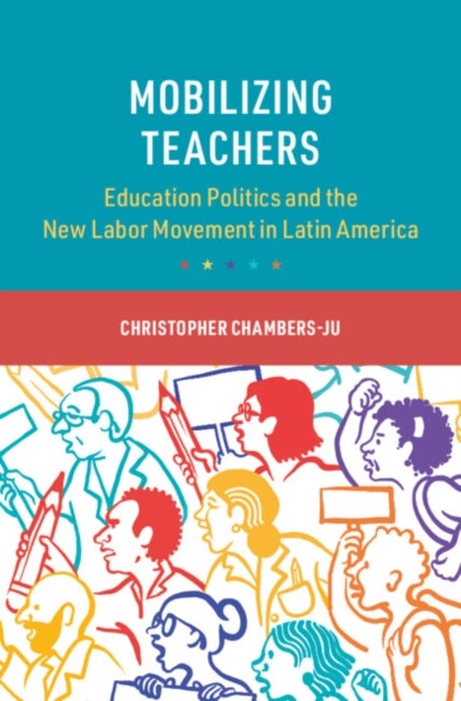 Mobilizing Teachers - Education Politics and the New Labor Movement in Latin America